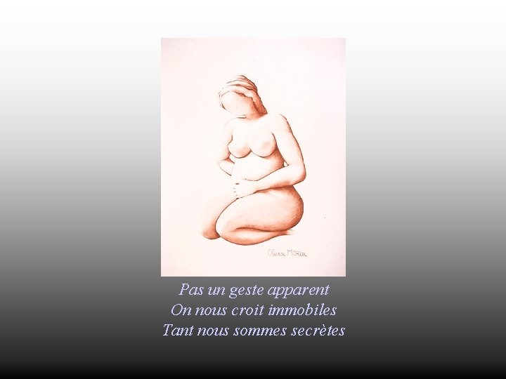 Pas un geste apparent On nous croit immobiles Tant nous sommes secrètes 