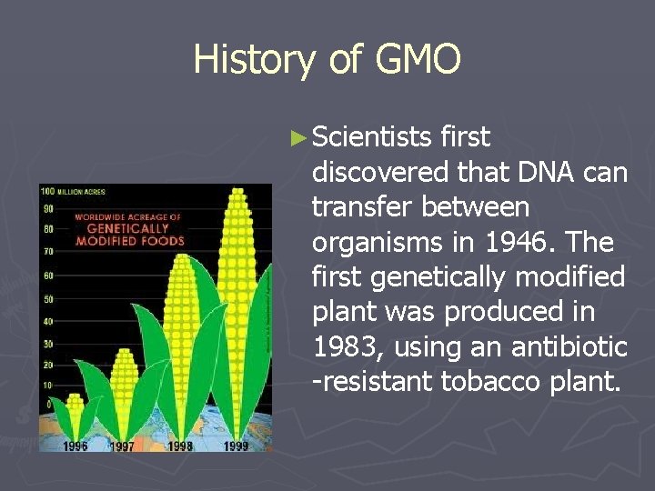 History of GMO ► Scientists first discovered that DNA can transfer between organisms in