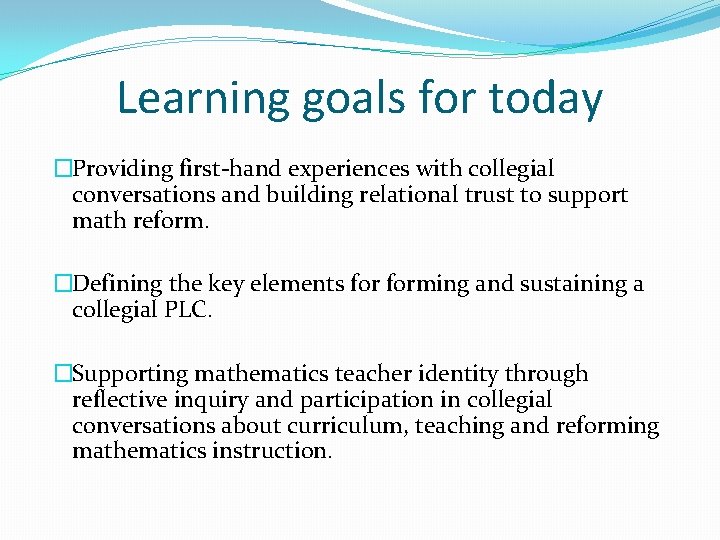 Learning goals for today �Providing first-hand experiences with collegial conversations and building relational trust