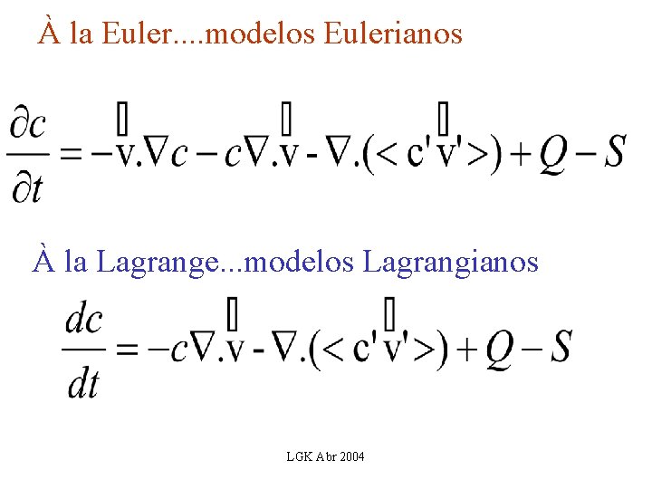 À la Euler. . modelos Eulerianos À la Lagrange. . . modelos Lagrangianos LGK