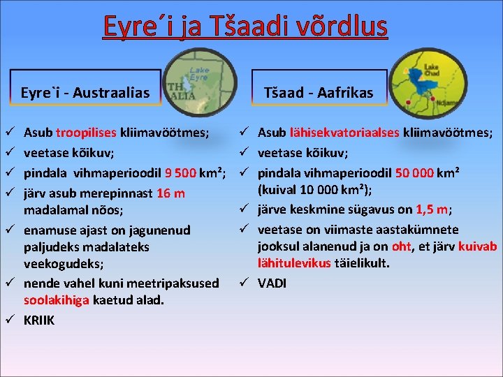 Eyre´i ja Tšaadi võrdlus Eyre`i - Austraalias Asub troopilises kliimavöötmes; veetase kõikuv; pindala vihmaperioodil