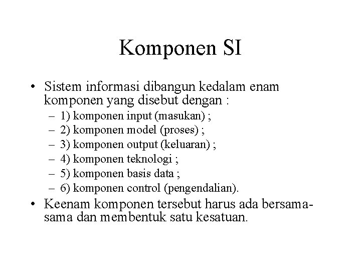 Komponen SI • Sistem informasi dibangun kedalam enam komponen yang disebut dengan : –