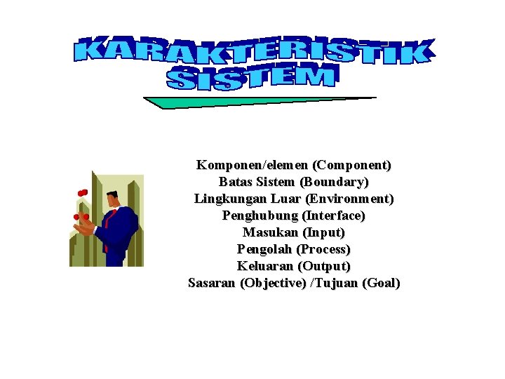 Komponen/elemen (Component) Batas Sistem (Boundary) Lingkungan Luar (Environment) Penghubung (Interface) Masukan (Input) Pengolah (Process)