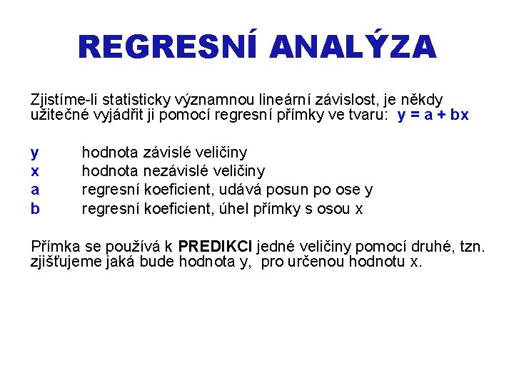 REGRESNÍ ANALÝZA Zjistíme-li statisticky významnou lineární závislost, je někdy užitečné vyjádřit ji pomocí regresní