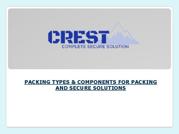 PACKING TYPES & COMPONENTS FOR PACKING AND SECURE SOLUTIONS 