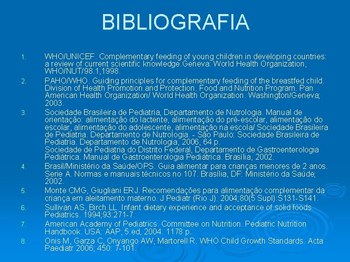 BIBLIOGRAFIA 1. 2. 3. 4. 5. 6. 7. 8. WHO/UNICEF. Complementary feeding of young