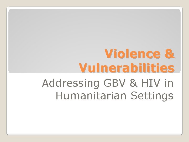 Violence & Vulnerabilities Addressing GBV & HIV in Humanitarian Settings 