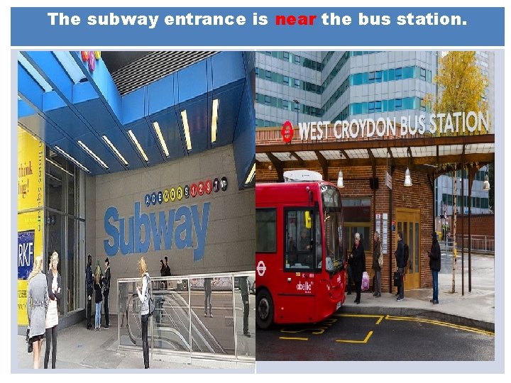 The subway entrance is near the bus station. 