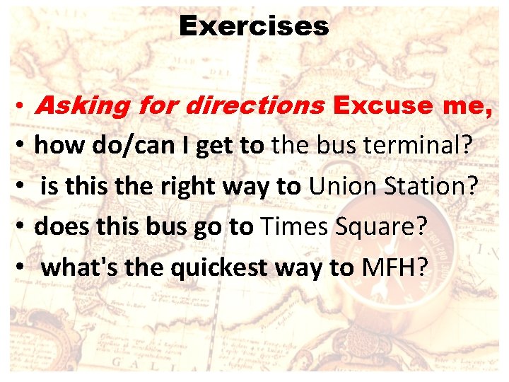 Exercises • Asking for directions Excuse me, • • how do/can I get to