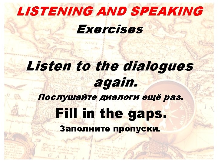 LISTENING AND SPEAKING Exercises Listen to the dialogues again. Послушайте диалоги ещё раз. Fill