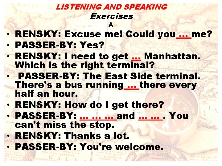 LISTENING AND SPEAKING Exercises A • RENSKY: Excuse me! Could you … me? •