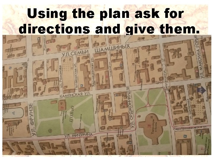 Using the plan ask for directions and give them. 