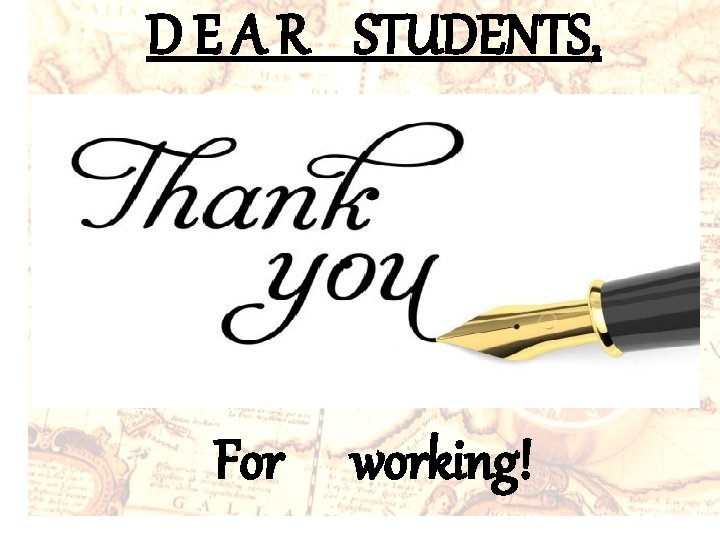 D E A R STUDENTS, For working! 