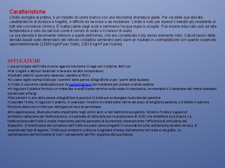Caratteristiche L'iridio somiglia al platino; è un metallo di colore bianco con una lievissima Caratteristiche L'iridio somiglia al platino; è un metallo di colore bianco con una lievissima