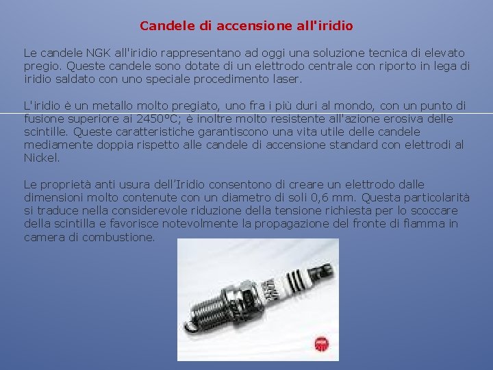 Candele di accensione all'iridio Le candele NGK all'iridio rappresentano ad oggi una soluzione tecnica Candele di accensione all'iridio Le candele NGK all'iridio rappresentano ad oggi una soluzione tecnica