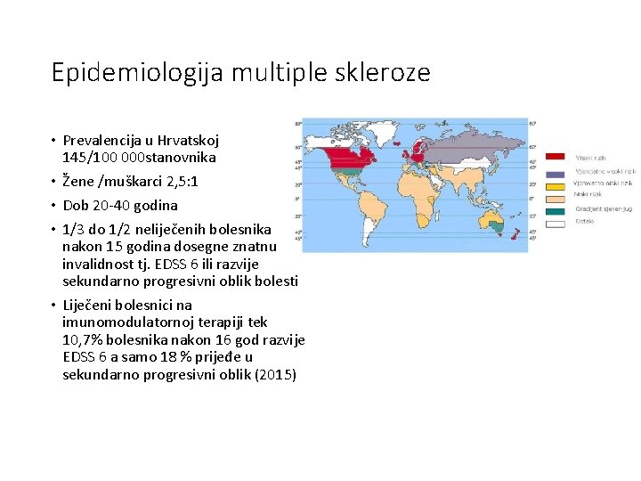 Epidemiologija multiple skleroze • Prevalencija u Hrvatskoj 145/100 000 stanovnika • Žene /muškarci 2,