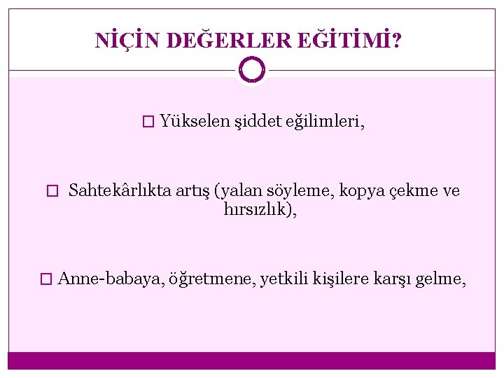 NİÇİN DEĞERLER EĞİTİMİ? � Yükselen şiddet eğilimleri, � Sahtekârlıkta artış (yalan söyleme, kopya çekme