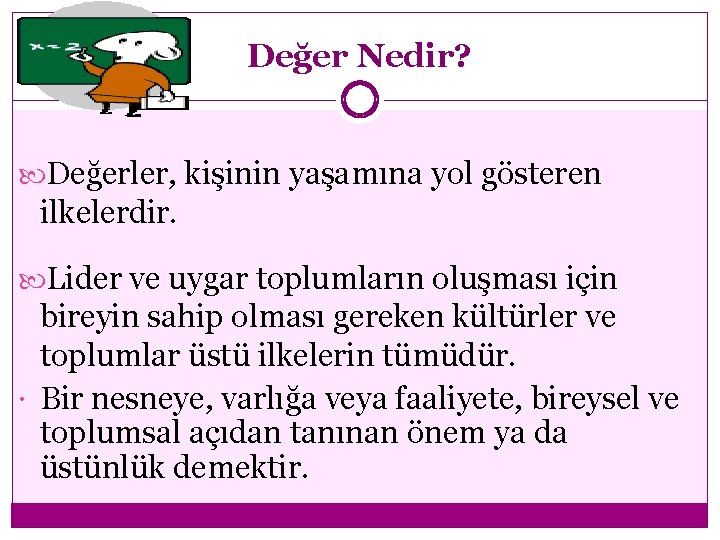 Değer Nedir? Değerler, kişinin yaşamına yol gösteren ilkelerdir. Lider ve uygar toplumların oluşması için