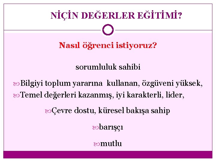  NİÇİN DEĞERLER EĞİTİMİ? Nasıl öğrenci istiyoruz? sorumluluk sahibi Bilgiyi toplum yararına kullanan, özgüveni