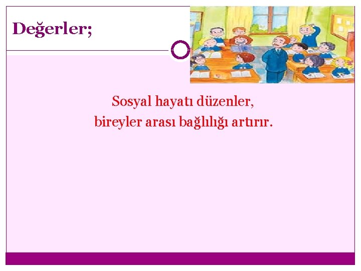 Değerler; Sosyal hayatı düzenler, bireyler arası bağlılığı artırır. 