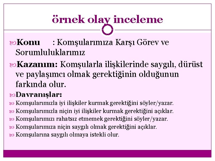 örnek olay inceleme Konu : Komşularımıza Karşı Görev ve Sorumluluklarımız Kazanım: Komşularla ilişkilerinde saygılı,