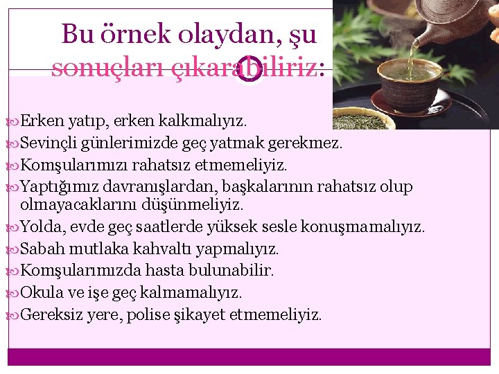 Bu örnek olaydan, şu sonuçları çıkarabiliriz: Erken yatıp, erken kalkmalıyız. Sevinçli günlerimizde geç yatmak