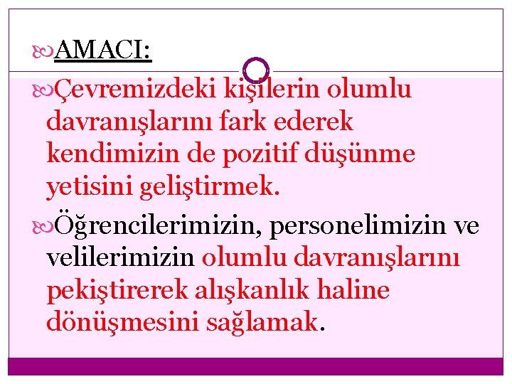  AMACI: Çevremizdeki kişilerin olumlu davranışlarını fark ederek kendimizin de pozitif düşünme yetisini geliştirmek.