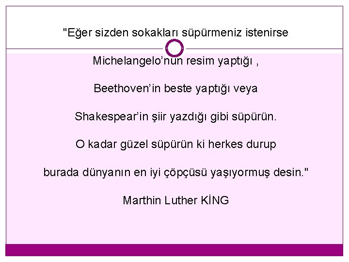 "Eğer sizden sokakları süpürmeniz istenirse Michelangelo’nun resim yaptığı , Beethoven’in beste yaptığı veya Shakespear’in