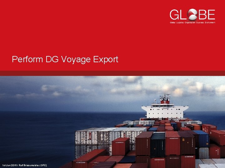 Perform DG Voyage Export 1 st Jun 2016 / Ralf Briesemeister (OPS) 