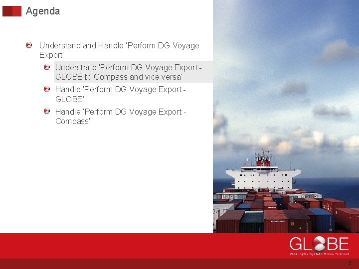 Agenda Understand Handle ‘Perform DG Voyage Export’ Understand ‘Perform DG Voyage Export GLOBE to