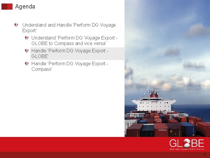 Agenda Understand Handle ‘Perform DG Voyage Export’ Understand ‘Perform DG Voyage Export GLOBE to