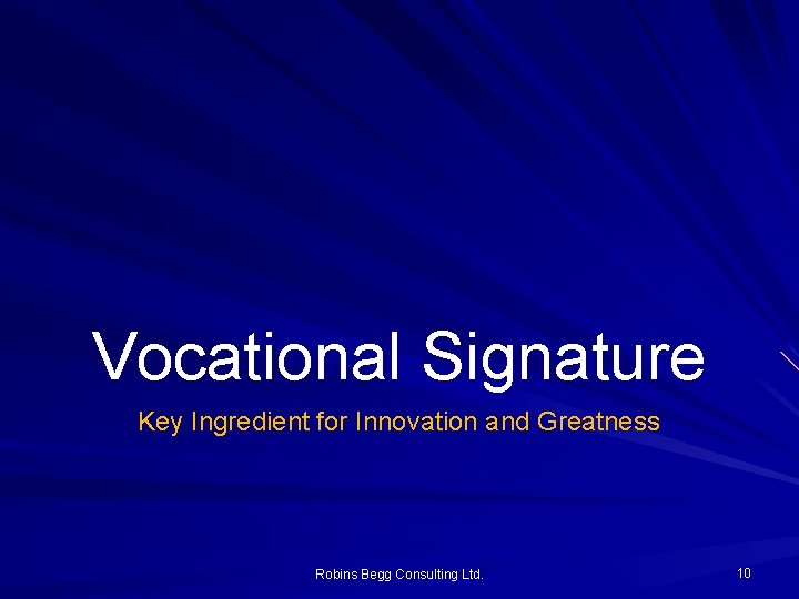 Vocational Signature Key Ingredient for Innovation and Greatness Robins Begg Consulting Ltd. 10 Vocational Signature Key Ingredient for Innovation and Greatness Robins Begg Consulting Ltd. 10