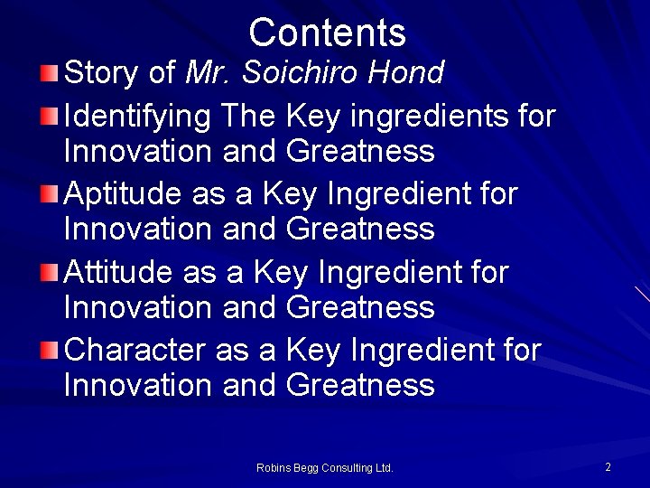Contents Story of Mr. Soichiro Hond Identifying The Key ingredients for Innovation and Greatness Contents Story of Mr. Soichiro Hond Identifying The Key ingredients for Innovation and Greatness