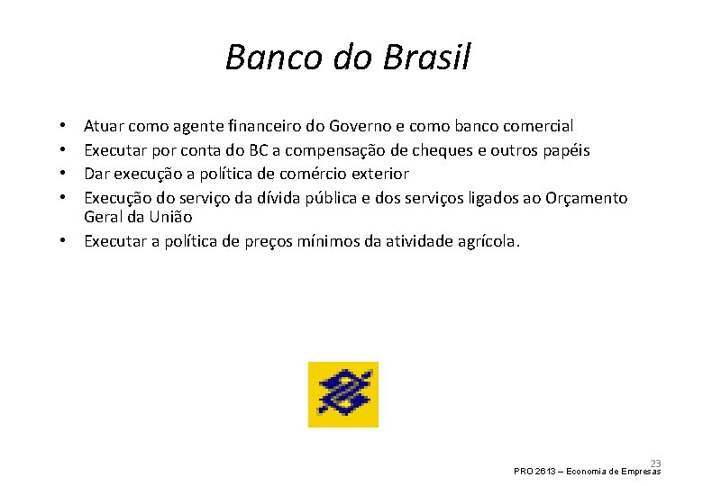 Banco do Brasil Atuar como agente financeiro do Governo e como banco comercial Executar