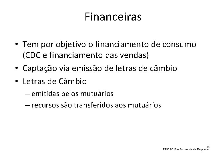 Financeiras • Tem por objetivo o financiamento de consumo (CDC e financiamento das vendas)