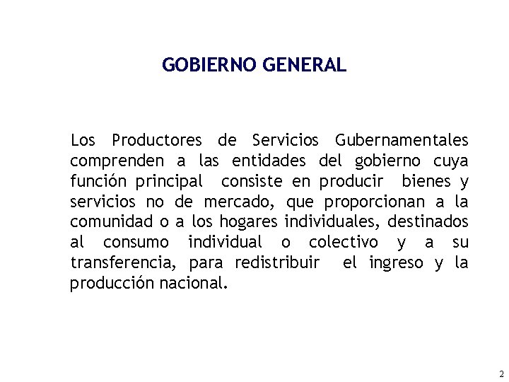 GOBIERNO GENERAL Los Productores de Servicios Gubernamentales comprenden a las entidades del gobierno cuya