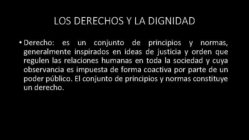 LOS DERECHOS Y LA DIGNIDAD • Derecho: es un conjunto de principios y normas,