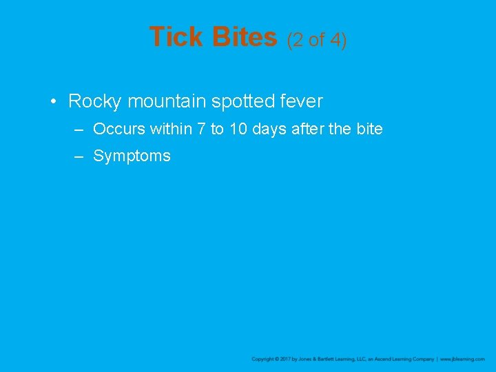 Tick Bites (2 of 4) • Rocky mountain spotted fever – Occurs within 7