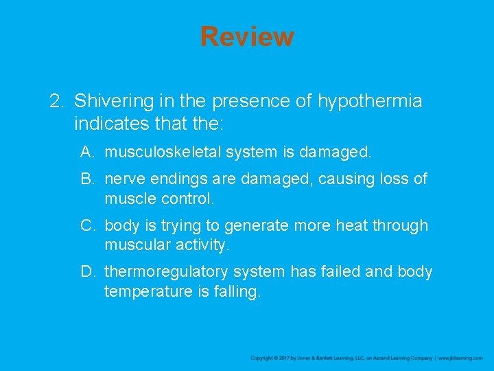 Review 2. Shivering in the presence of hypothermia indicates that the: A. musculoskeletal system