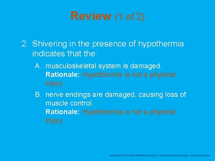 Review (1 of 2) 2. Shivering in the presence of hypothermia indicates that the: