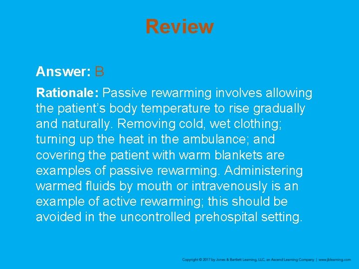 Review Answer: B Rationale: Passive rewarming involves allowing the patient’s body temperature to rise