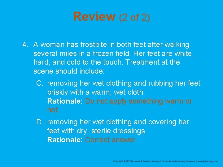 Review (2 of 2) 4. A woman has frostbite in both feet after walking