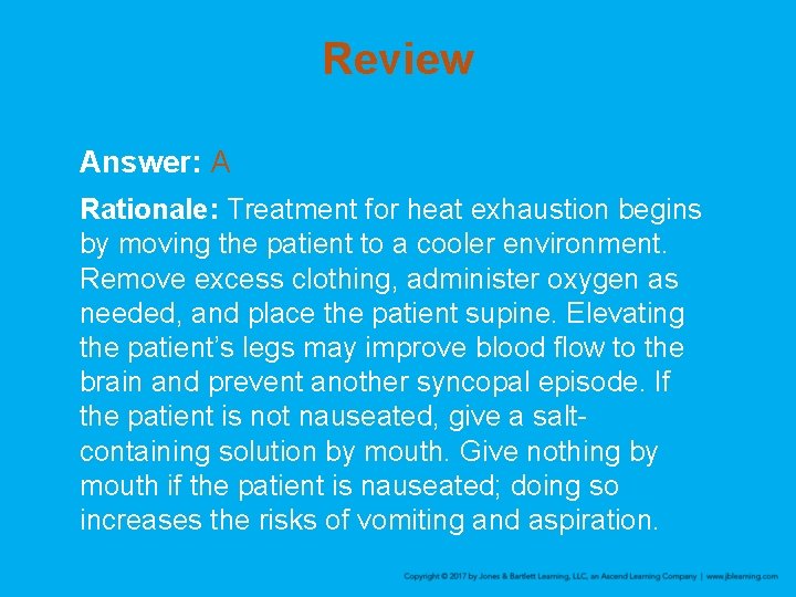 Review Answer: A Rationale: Treatment for heat exhaustion begins by moving the patient to