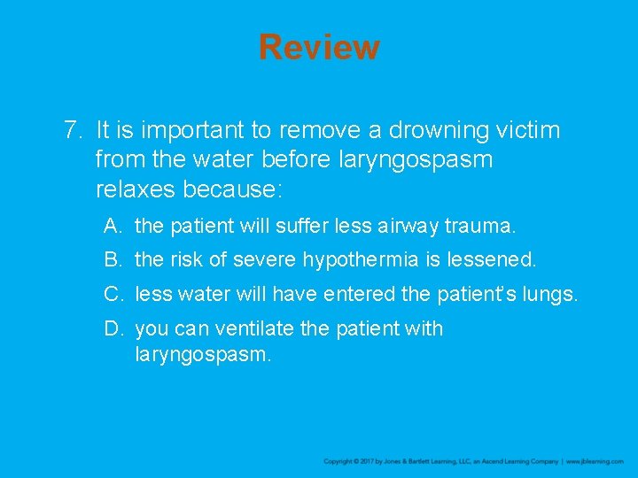 Review 7. It is important to remove a drowning victim from the water before
