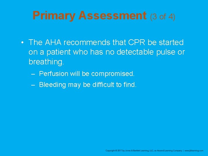 Primary Assessment (3 of 4) • The AHA recommends that CPR be started on