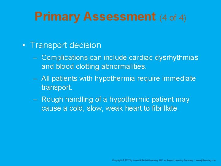Primary Assessment (4 of 4) • Transport decision – Complications can include cardiac dysrhythmias