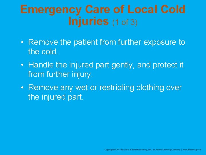 Emergency Care of Local Cold Injuries (1 of 3) • Remove the patient from