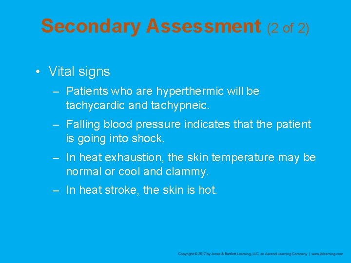 Secondary Assessment (2 of 2) • Vital signs – Patients who are hyperthermic will