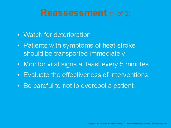 Reassessment (1 of 2) • Watch for deterioration. • Patients with symptoms of heat