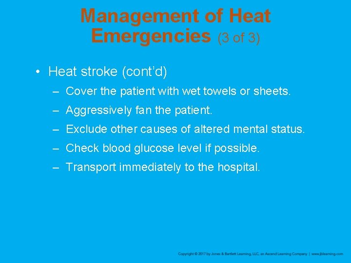 Management of Heat Emergencies (3 of 3) • Heat stroke (cont’d) – Cover the